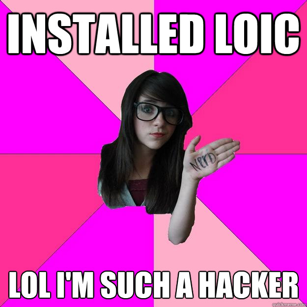 installed LOIC lol i'm such a hacker  Idiot Nerd Girl