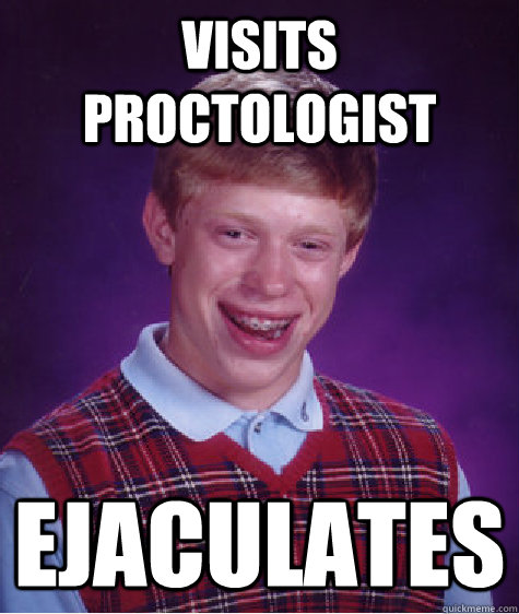 visits proctologist ejaculates - visits proctologist ejaculates  Bad Luck Brian