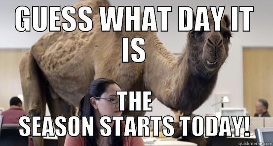 GUESS WHAT DAY IT IS THE SEASON STARTS TODAY! Misc