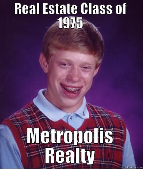 REAL ESTATE CLASS OF 1975 METROPOLIS REALTY Bad Luck Brian