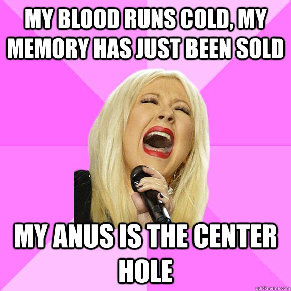 My blood runs cold, my memory has just been sold my anus is the center hole  Wrong Lyrics Christina