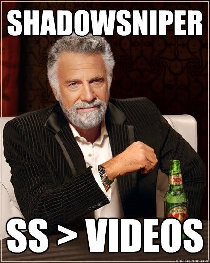 Shadowsniper SS > Videos  The Most Interesting Man In The World