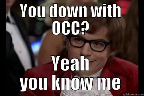 YOU DOWN WITH OCC? YEAH YOU KNOW ME Dangerously - Austin Powers