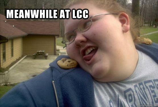                Meanwhile at LCC  Fat girl with a cookie