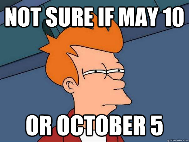 Not sure if May 10 Or october 5  Futurama Fry