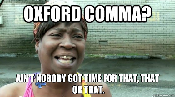 Oxford Comma? Ain't nobody got time for that, that
 or that. - Oxford Comma? Ain't nobody got time for that, that
 or that.  aintnobodygottime