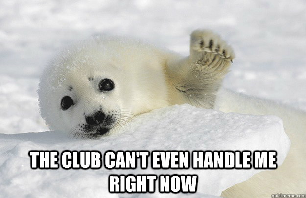  The Club can't even handle me right now  Party Seal