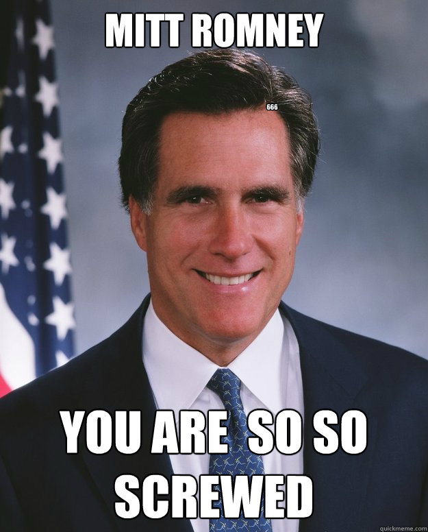 Mitt Romney You are  so so Screwed 666  Mitt Romney Fraud