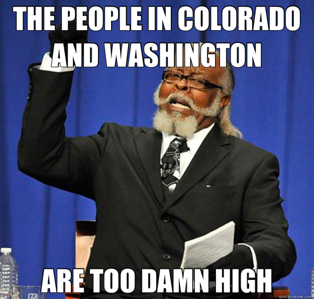 THE PEOPLE IN COLORADO AND WASHINGTON ARE TOO DAMN HIGH  Jimmy McMillan