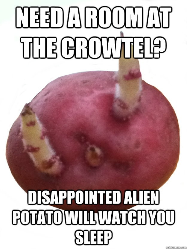 Need a room at the Crowtel? Disappointed Alien Potato Will Watch You Sleep - Need a room at the Crowtel? Disappointed Alien Potato Will Watch You Sleep  disappointed alien potato