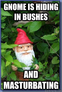 Gnome is hiding in bushes and masturbating  Bush Gnome