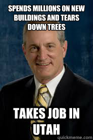 Spends millions on new buildings and tears down trees takes job in utah - Spends millions on new buildings and tears down trees takes job in utah  scumbag chancellor