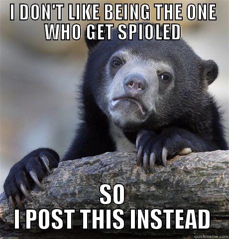 I DON'T LIKE BEING THE ONE WHO GET SPIOLED SO I POST THIS INSTEAD Confession Bear