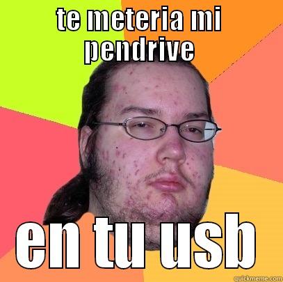 TE METERIA MI PENDRIVE EN TU USB Butthurt Dweller