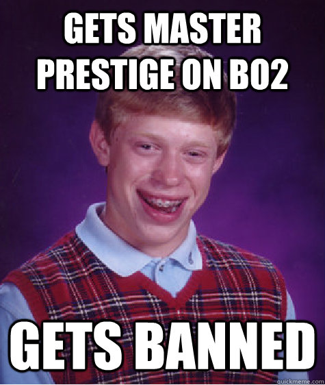 Gets master prestige on BO2 Gets banned  Bad Luck Brian