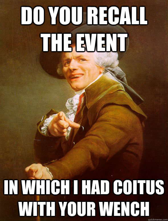 Do you recall the event in which i had coitus with your wench  Joseph Ducreux