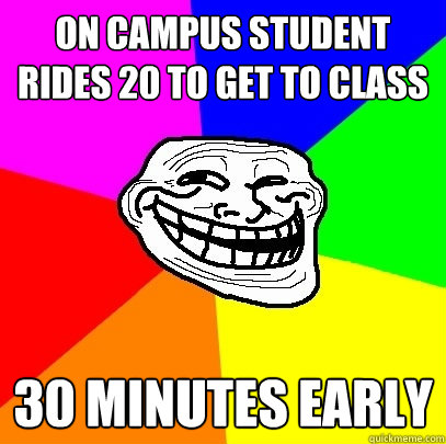 On campus student rides 20 to get to class 30 minutes early  Troll Face