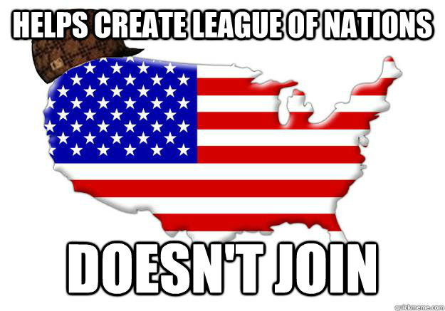 HELPS CREATE LEAGUE OF NATIONS DOESN'T JOIN - HELPS CREATE LEAGUE OF NATIONS DOESN'T JOIN  Scumbag america