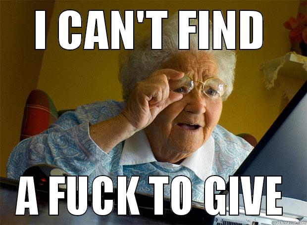 I can't find a fuck to give. - I CAN'T FIND A FUCK TO GIVE Grandma finds the Internet