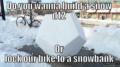 DO YOU WANNA BUILD A SNOW D12 OR LOCK OUR BIKE TO A SNOWBANK Misc