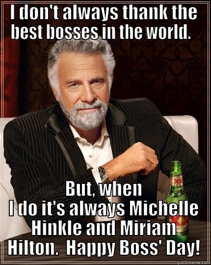 Urgent News - I DON'T ALWAYS THANK THE BEST BOSSES IN THE WORLD.   BUT, WHEN I DO IT'S ALWAYS MICHELLE HINKLE AND MIRIAM HILTON.  HAPPY BOSS' DAY! The Most Interesting Man In The World