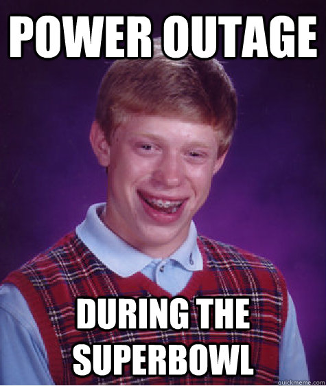 power outage during the superbowl - power outage during the superbowl  Bad Luck Brian