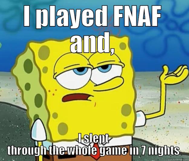 Slender Fial - I PLAYED FNAF AND, I SLEPT THROUGH THE WHOLE GAME IN 7 NIGHTS Tough Spongebob