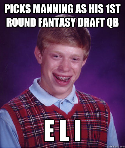 picks manning as his 1st round fantasy draft QB E L I   Bad Luck Brian