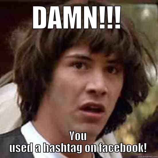 DAMN!!! YOU USED A HASHTAG ON FACEBOOK! conspiracy keanu