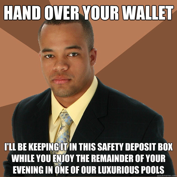 Hand over your wallet I'll be keeping it in this safety deposit box while you enjoy the remainder of your evening in one of our luxurious pools - Hand over your wallet I'll be keeping it in this safety deposit box while you enjoy the remainder of your evening in one of our luxurious pools  Successful Black Man