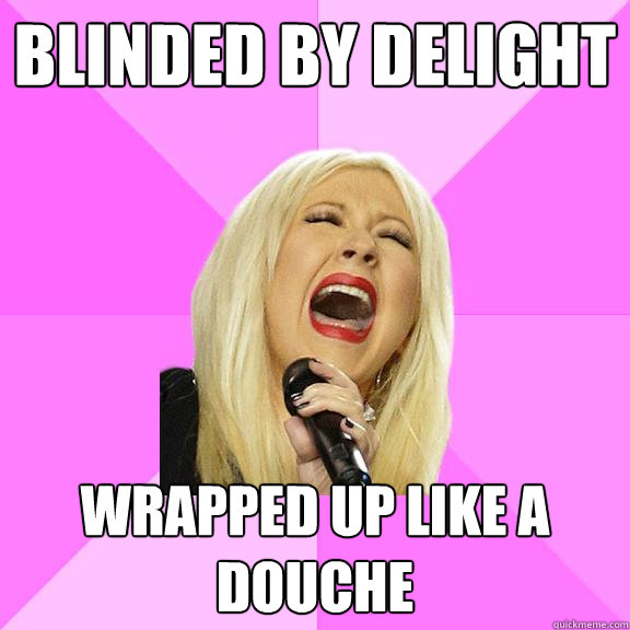 Blinded by delight Wrapped up like a douche  Wrong Lyrics Christina