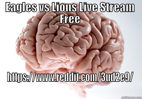 EAGLES VS LIONS LIVE STREAM FREE HTTPS://WWW.REDDIT.COM/3UD2E9/ Scumbag Brain