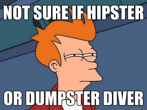 not sure if hipster or dumpster diver  Futurama Fry