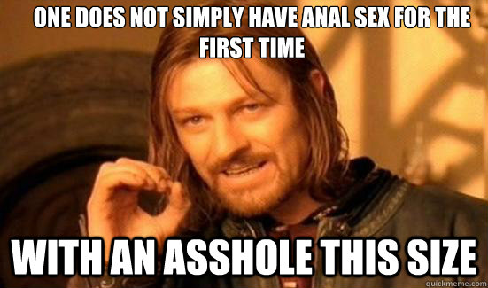 One Does Not Simply have anal sex for the first time with an asshole this size  Boromir