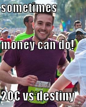 SOMETIMES                                                                                         MONEY CAN DO!            20€ VS DESTINY     Ridiculously photogenic guy