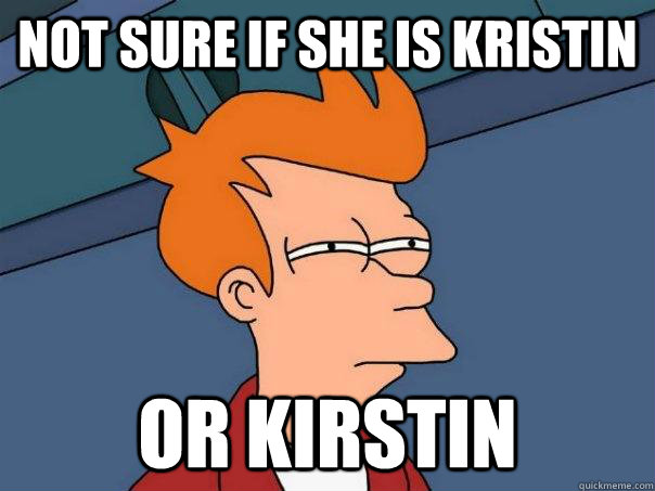 not sure if she is kristin or kirstin  Futurama Fry