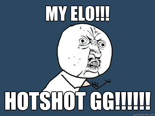 MY ELO!!! HOTSHOT GG!!!!!! - MY ELO!!! HOTSHOT GG!!!!!!  Y U No