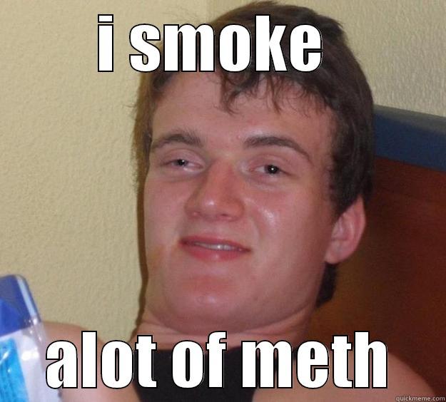 I SMOKE  ALOT OF METH 10 Guy