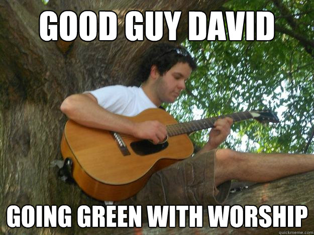 Good guy david Going green with worship - Good guy david Going green with worship  Misc