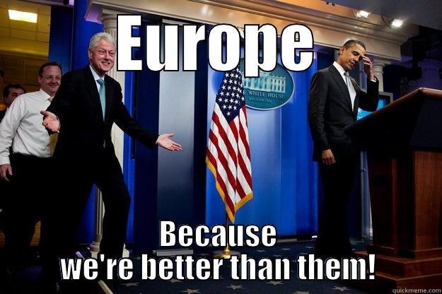 EUROPE BECAUSE WE'RE BETTER THAN THEM! Inappropriate Timing Bill Clinton