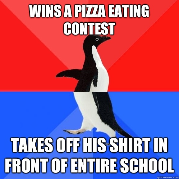 Wins a pizza eating contest Takes off his shirt in front of entire school - Wins a pizza eating contest Takes off his shirt in front of entire school  Misc