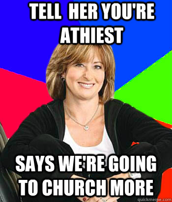 tell  her you're athiest says we're going to church more - tell  her you're athiest says we're going to church more  Sheltering Suburban Mom