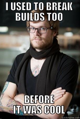 I USED TO BREAK BUILDS TOO BEFORE IT WAS COOL Hipster Barista