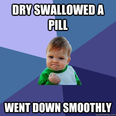 Dry swallowed a pill went down smoothly  Success Kid