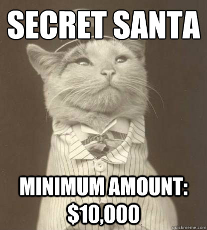 secret santa 
 minimum amount: $10,000  Aristocat