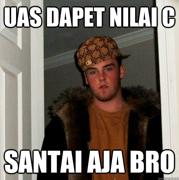 UAS DAPET NILAI C SANTAI AJA BRO  Scumbag Steve