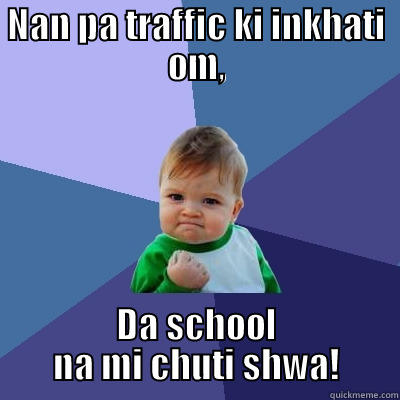 NAN PA TRAFFIC KI INKHATI OM, DA SCHOOL NA MI CHUTI SHWA! Success Kid