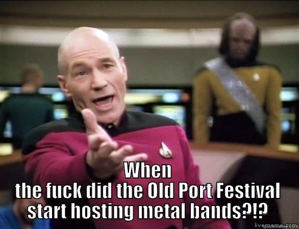  WHEN THE FUCK DID THE OLD PORT FESTIVAL START HOSTING METAL BANDS?!? Annoyed Picard HD