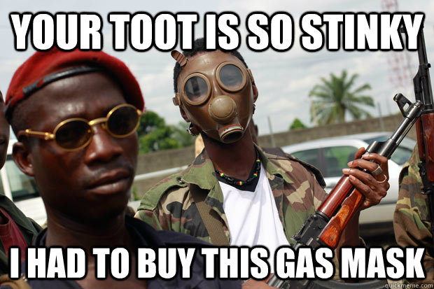 Your toot is so stinky I had to buy this gas mask - Your toot is so stinky I had to buy this gas mask  ur toot so stinky meme