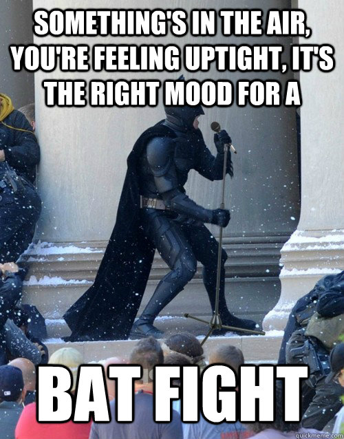 something's in the air, you're feeling uptight, it's the right mood for a bat fight  Karaoke Batman